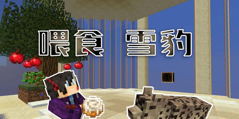 收服雪豹的步骤是什么?在《我的世界》中如何驯服雪豹?